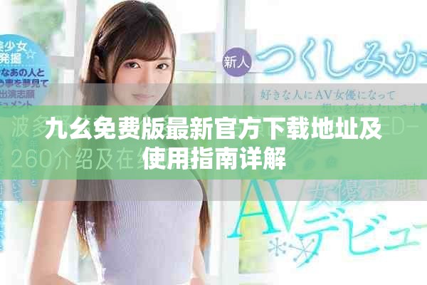 九幺免费版最新官方下载地址及使用指南详解