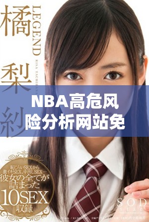 NBA高危风险分析网站免费版上线，掌握最新动态