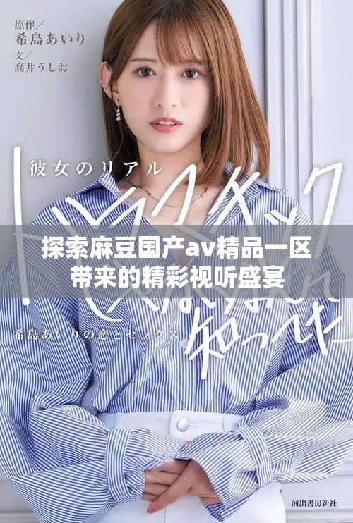探索麻豆国产av精品一区带来的精彩视听盛宴