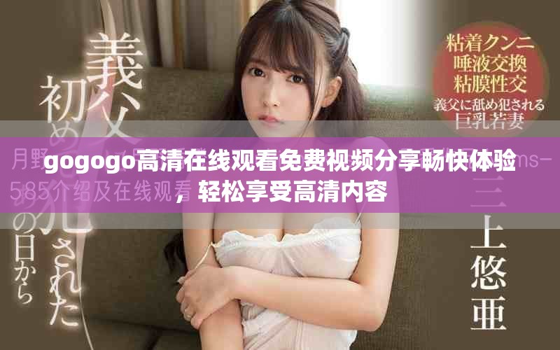 gogogo高清在线观看免费视频分享畅快体验，轻松享受高清内容