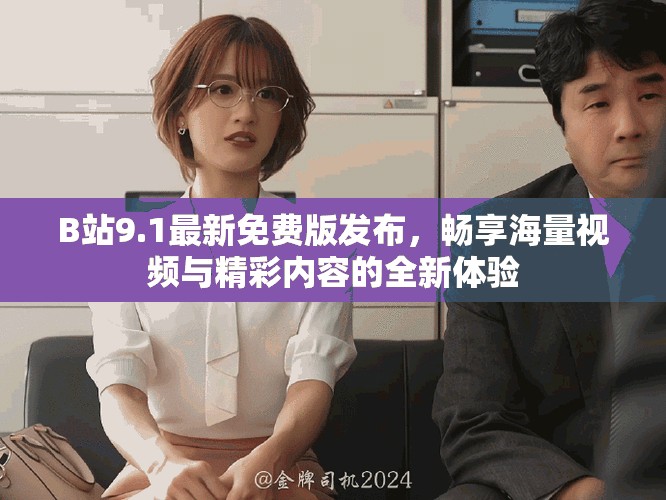 B站9.1最新免费版发布，畅享海量视频与精彩内容的全新体验