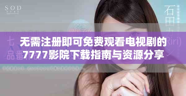 无需注册即可免费观看电视剧的7777影院下载指南与资源分享