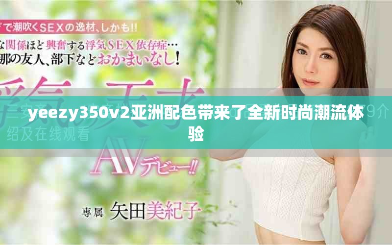 yeezy350v2亚洲配色带来了全新时尚潮流体验