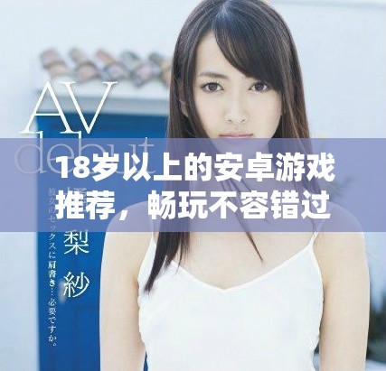 18岁以上的安卓游戏推荐，畅玩不容错过的精选之作