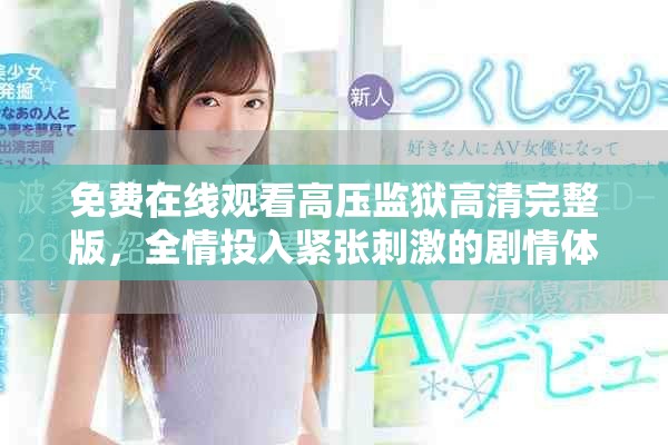 免费在线观看高压监狱高清完整版，全情投入紧张刺激的剧情体验