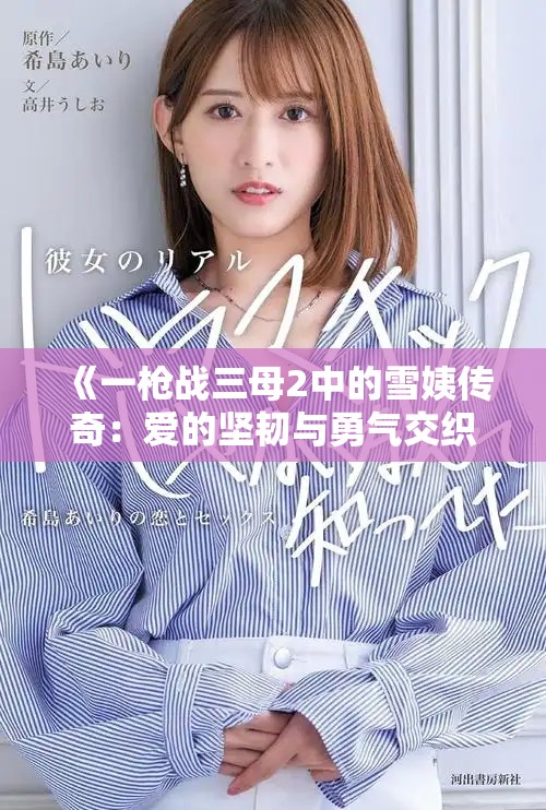 《一枪战三母2中的雪姨传奇：爱的坚韧与勇气交织的故事》