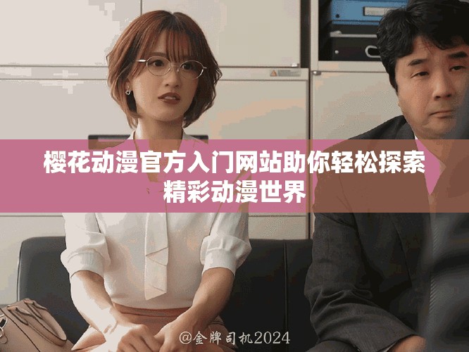 樱花动漫官方入门网站助你轻松探索精彩动漫世界