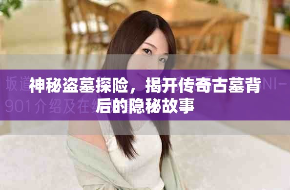 神秘盗墓探险，揭开传奇古墓背后的隐秘故事