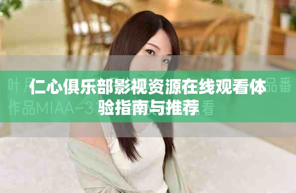 仁心俱乐部影视资源在线观看体验指南与推荐