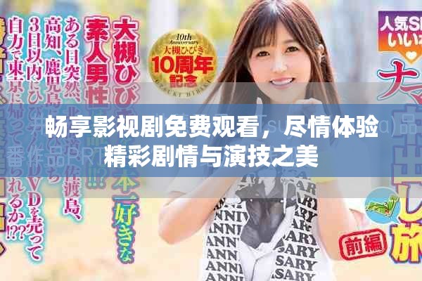 畅享影视剧免费观看，尽情体验精彩剧情与演技之美