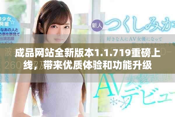成品网站全新版本1.1.719重磅上线，带来优质体验和功能升级
