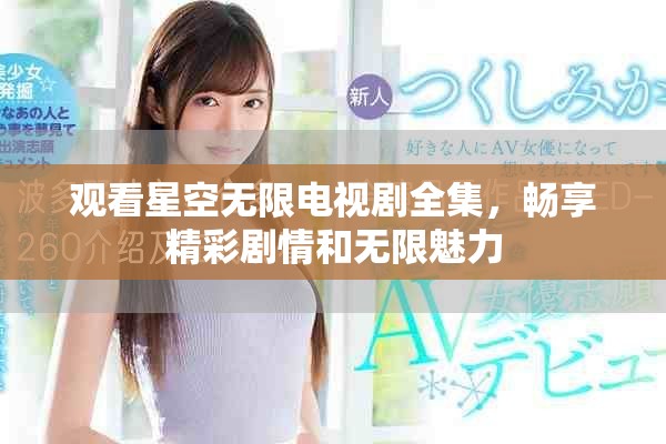 观看星空无限电视剧全集，畅享精彩剧情和无限魅力