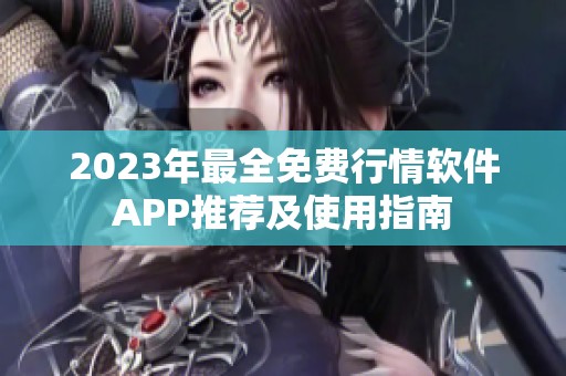 2023年最全免费行情软件APP推荐及使用指南