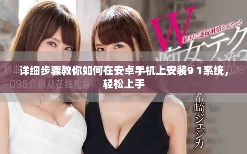 详细步骤教你如何在安卓手机上安装9 1系统，轻松上手