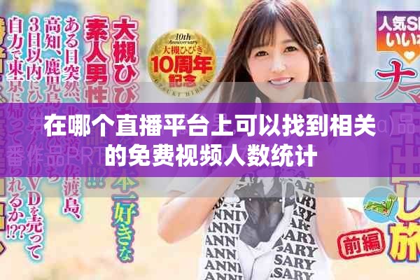 在哪个直播平台上可以找到相关的免费视频人数统计