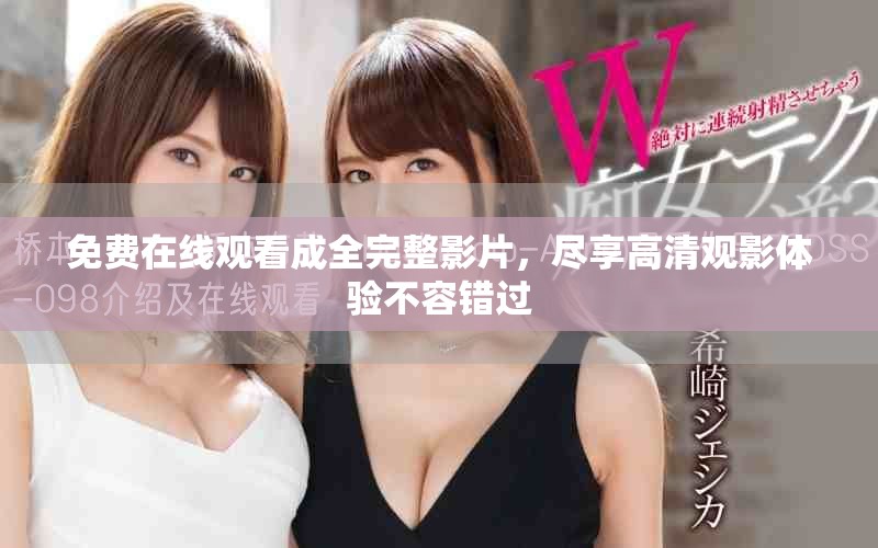 免费在线观看成全完整影片，尽享高清观影体验不容错过