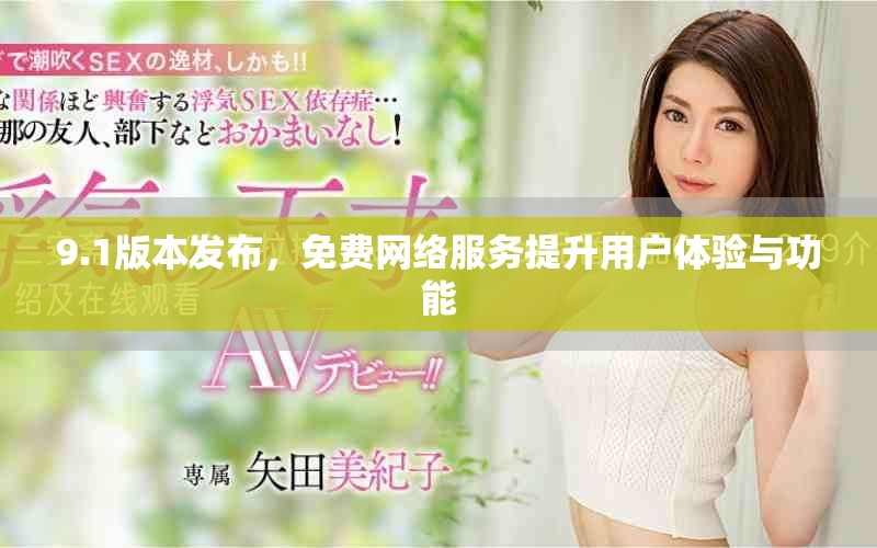 9.1版本发布，免费网络服务提升用户体验与功能