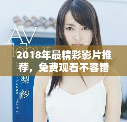 2018年最精彩影片推荐，免费观看不容错过的热门作品