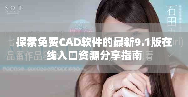 探索免费CAD软件的最新9.1版在线入口资源分享指南