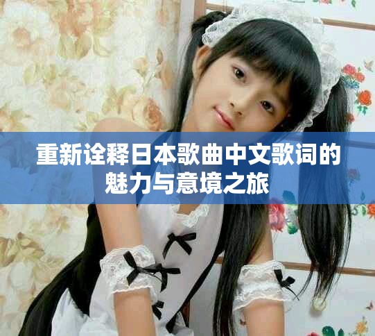 重新诠释日本歌曲中文歌词的魅力与意境之旅