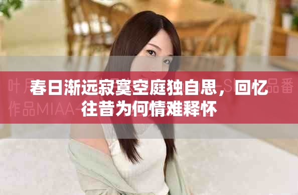 春日渐远寂寞空庭独自思，回忆往昔为何情难释怀