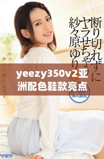 yeezy350v2亚洲配色鞋款亮点与穿搭指南分享