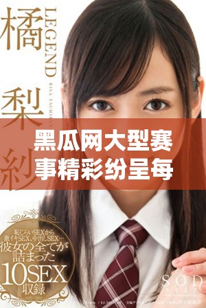 黑瓜网大型赛事精彩纷呈每日一览与互动新体验