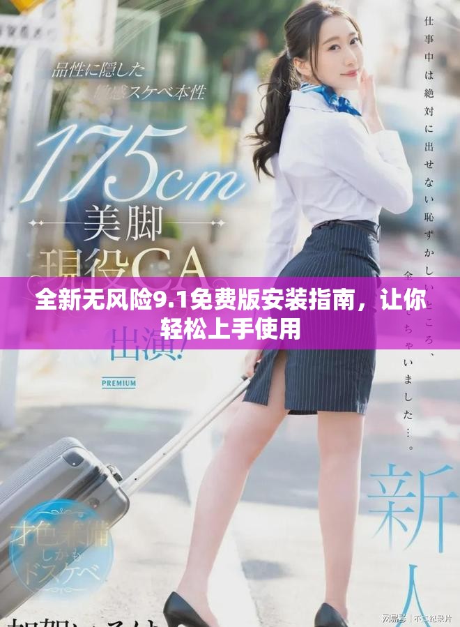 全新无风险9.1免费版安装指南，让你轻松上手使用