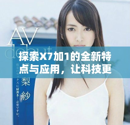 探索X7加1的全新特点与应用，让科技更贴近生活