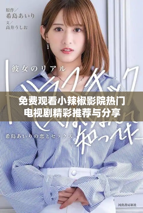 免费观看小辣椒影院热门电视剧精彩推荐与分享