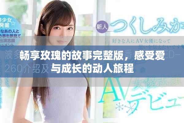 畅享玫瑰的故事完整版，感受爱与成长的动人旅程