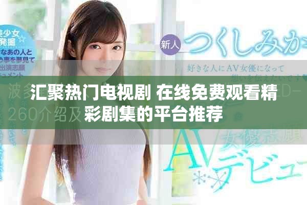 汇聚热门电视剧 在线免费观看精彩剧集的平台推荐
