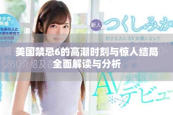美国禁忌6的高潮时刻与惊人结局全面解读与分析