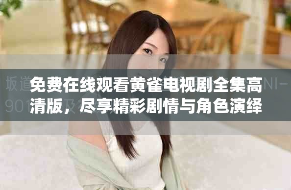免费在线观看黄雀电视剧全集高清版，尽享精彩剧情与角色演绎