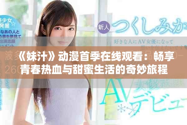 《妹汁》动漫首季在线观看：畅享青春热血与甜蜜生活的奇妙旅程