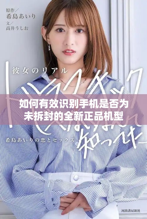 如何有效识别手机是否为未拆封的全新正品机型
