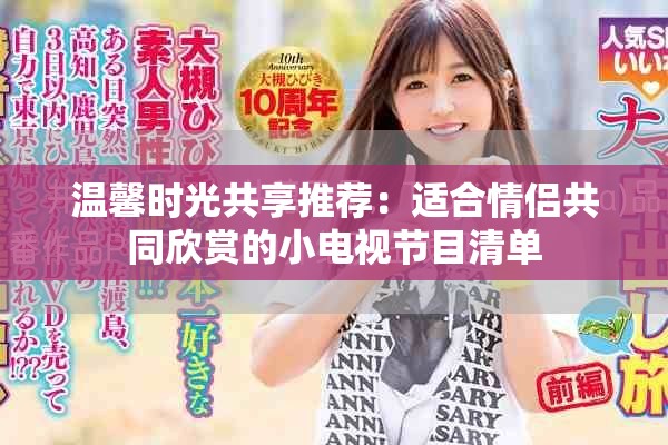 温馨时光共享推荐：适合情侣共同欣赏的小电视节目清单