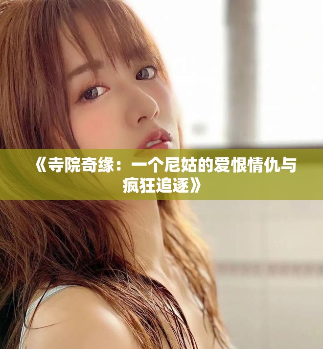 《寺院奇缘：一个尼姑的爱恨情仇与疯狂追逐》