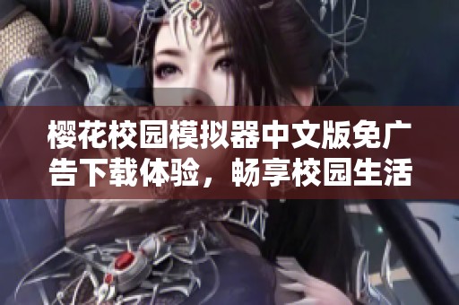 樱花校园模拟器中文版免广告下载体验，畅享校园生活乐趣