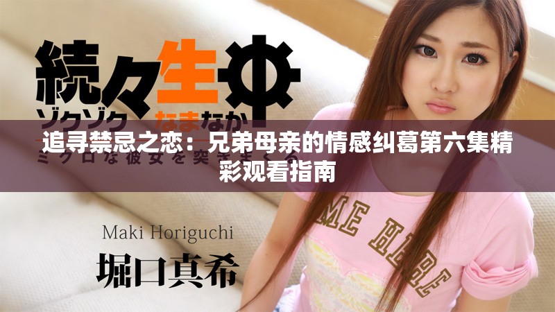追寻禁忌之恋：兄弟母亲的情感纠葛第六集精彩观看指南