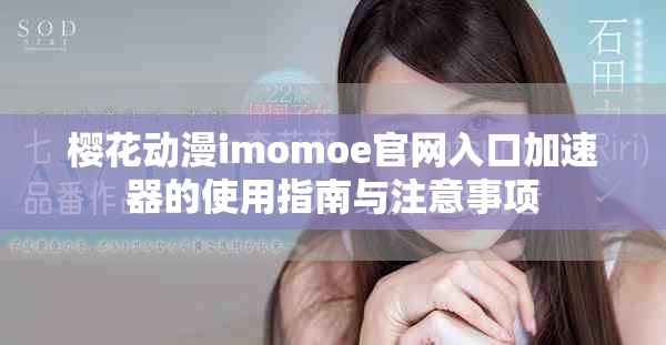 樱花动漫imomoe官网入口加速器的使用指南与注意事项