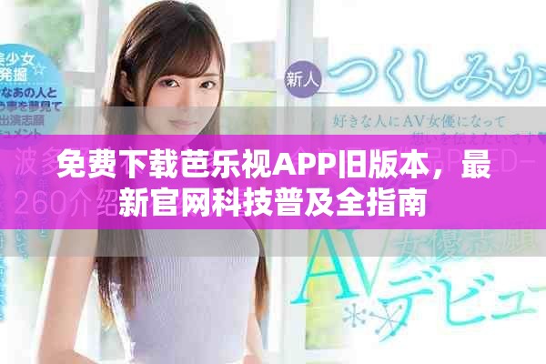 免费下载芭乐视APP旧版本，最新官网科技普及全指南