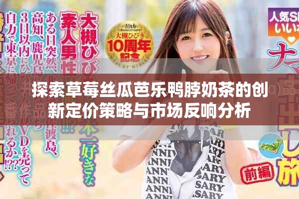 探索草莓丝瓜芭乐鸭脖奶茶的创新定价策略与市场反响分析