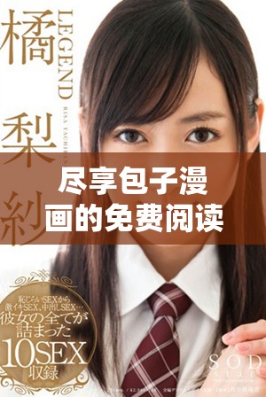 尽享包子漫画的免费阅读入口，纵情漫游精彩故事世界