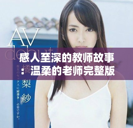 感人至深的教师故事：温柔的老师完整版电影精彩回顾与剖析