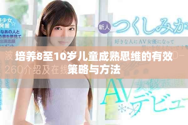 培养8至10岁儿童成熟思维的有效策略与方法