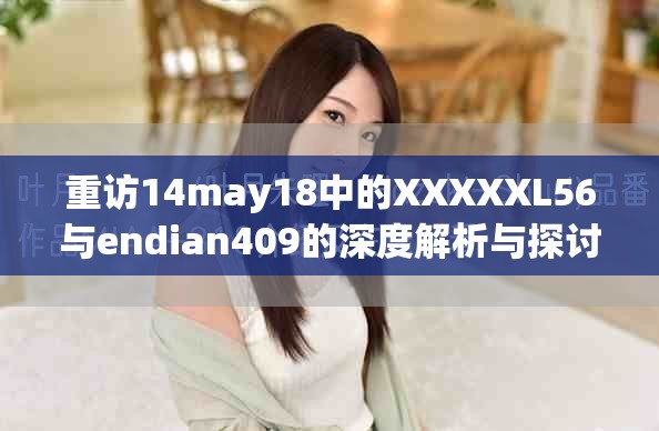 重访14may18中的XXXXXL56与endian409的深度解析与探讨