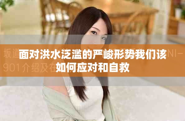 面对洪水泛滥的严峻形势我们该如何应对和自救