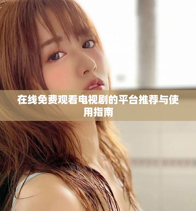 在线免费观看电视剧的平台推荐与使用指南