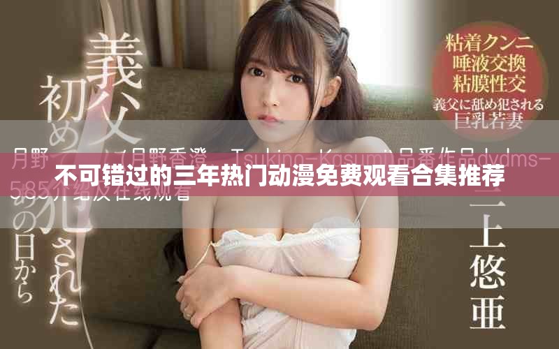 不可错过的三年热门动漫免费观看合集推荐